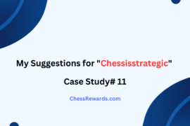 My Suggestions for “Chessisstrategic” [Case Study#11]