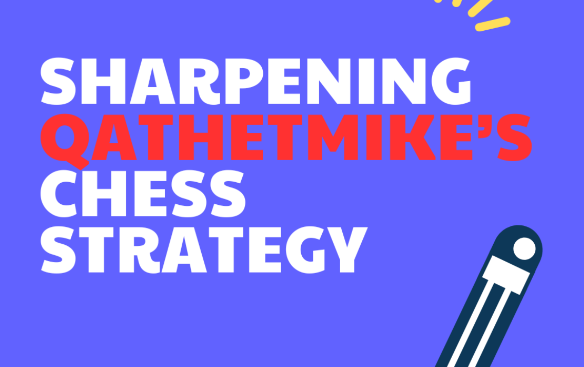 Sharpening QathetMike’s Chess Strategy [Case Study#7]