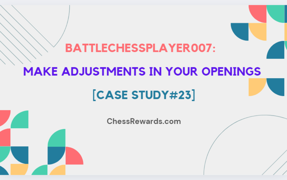 battlechessplayer007: Make Adjustments in your Openings [Case Study#23]