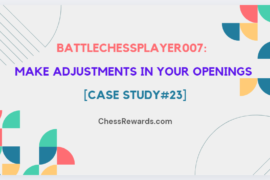 battlechessplayer007: Make Adjustments in your Openings [Case Study#23]