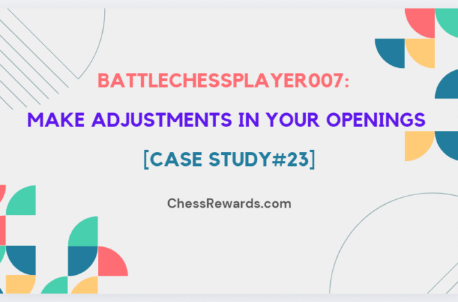 battlechessplayer007: Make Adjustments in your Openings [Case Study#23]