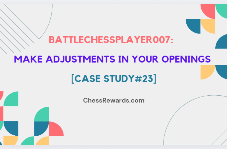 battlechessplayer007: Make Adjustments in your Openings [Case Study#23]