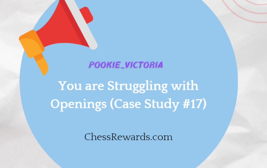 Pookie_victoria: You are Struggling with Openings (Case Study #17)